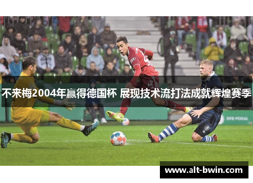 不来梅2004年赢得德国杯 展现技术流打法成就辉煌赛季