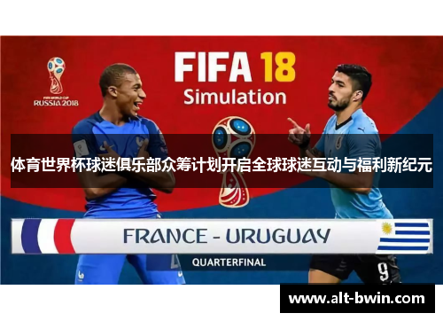 体育世界杯球迷俱乐部众筹计划开启全球球迷互动与福利新纪元