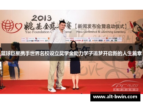 篮球巨星携手世界名校设立奖学金助力学子追梦开启新的人生篇章