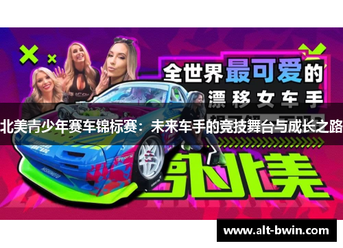 北美青少年赛车锦标赛：未来车手的竞技舞台与成长之路