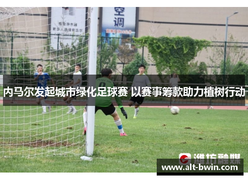 内马尔发起城市绿化足球赛 以赛事筹款助力植树行动