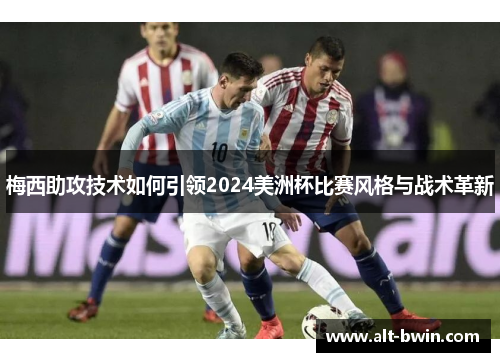 梅西助攻技术如何引领2024美洲杯比赛风格与战术革新