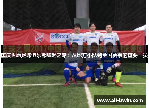 重庆世康足球俱乐部崛起之路：从地方小队到全国赛事的重要一员