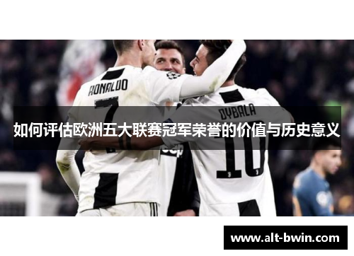 如何评估欧洲五大联赛冠军荣誉的价值与历史意义