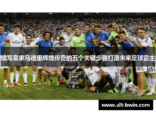 续写皇家马德里辉煌传奇的五个关键步骤打造未来足球霸主