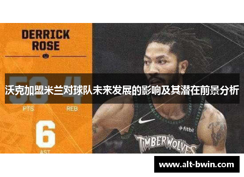 沃克加盟米兰对球队未来发展的影响及其潜在前景分析