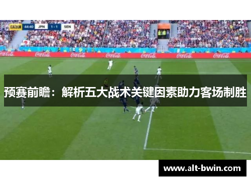 预赛前瞻：解析五大战术关键因素助力客场制胜