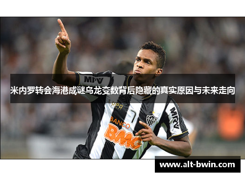 米内罗转会海港成谜乌龙变数背后隐藏的真实原因与未来走向