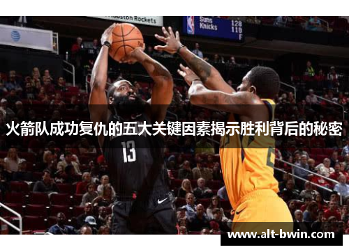 火箭队成功复仇的五大关键因素揭示胜利背后的秘密