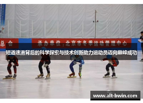 短道速滑背后的科学探索与技术创新助力运动员迈向巅峰成功