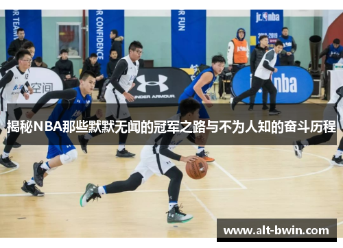 揭秘NBA那些默默无闻的冠军之路与不为人知的奋斗历程