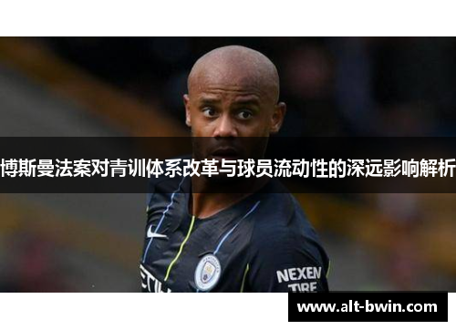 博斯曼法案对青训体系改革与球员流动性的深远影响解析