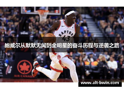 鲍威尔从默默无闻到全明星的奋斗历程与逆袭之路