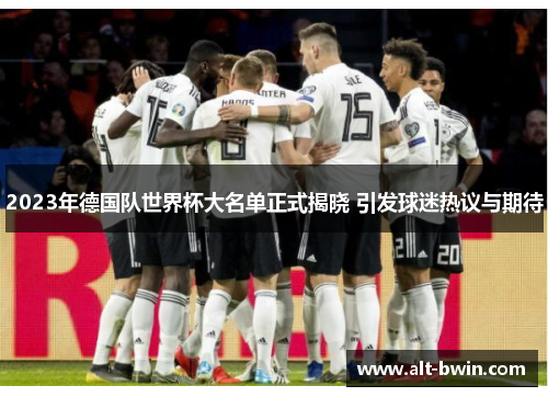 2023年德国队世界杯大名单正式揭晓 引发球迷热议与期待