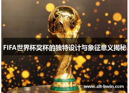FIFA世界杯奖杯的独特设计与象征意义揭秘