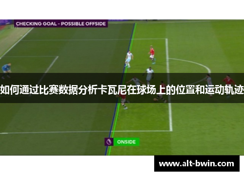 如何通过比赛数据分析卡瓦尼在球场上的位置和运动轨迹